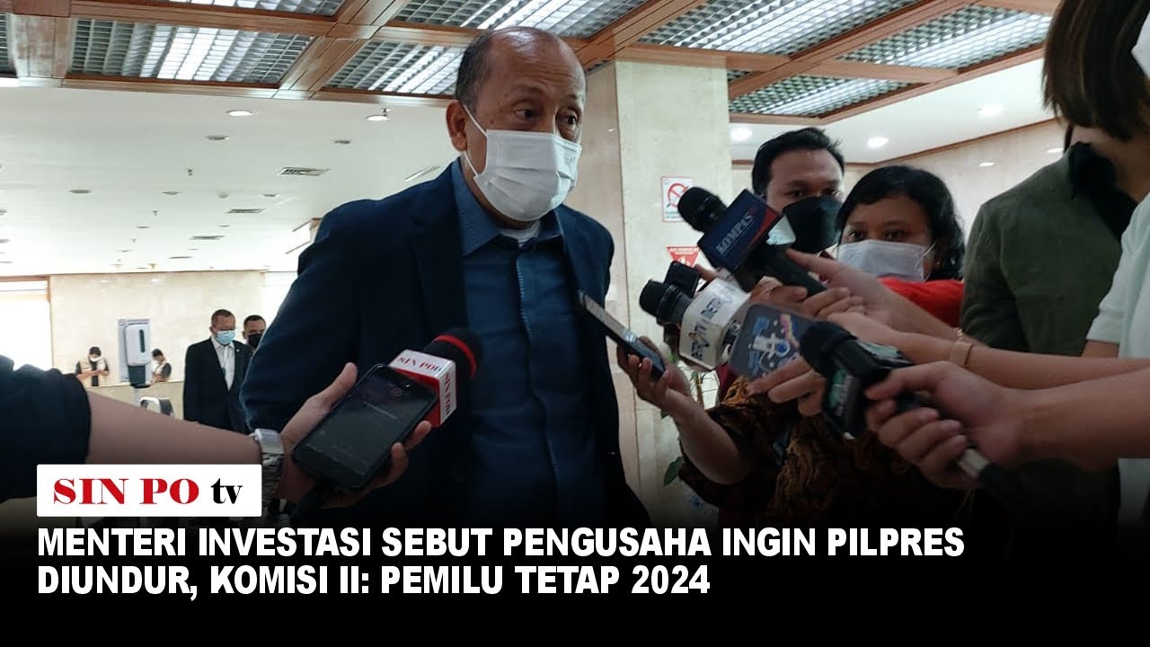Menteri Investasi Sebut Pengusaha Ingin Pilpres Diundur, Komisi II: Pemilu Tetap 2024
