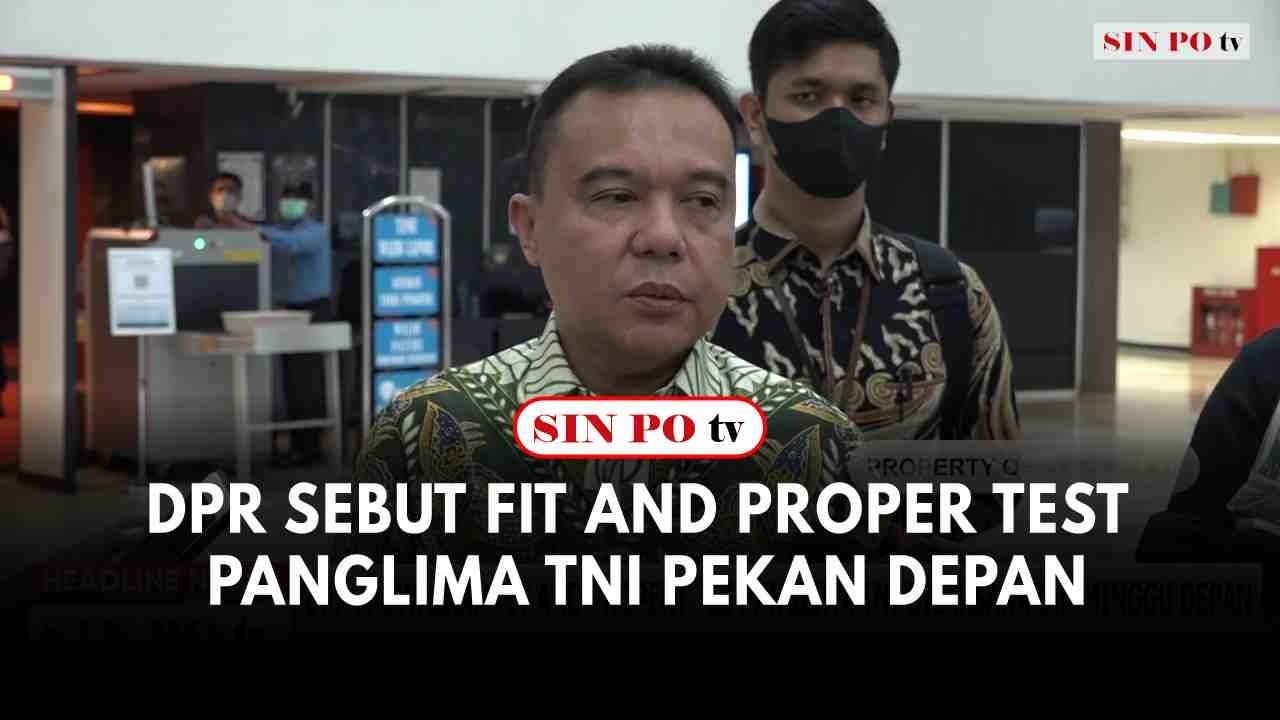 DPR Sebut Fit And Proper Test Panglima TNI Pekan Depan
