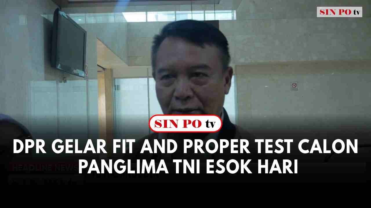 DPR Gelar Fit And Proper Test Calon Panglima TNI Esok Hari
