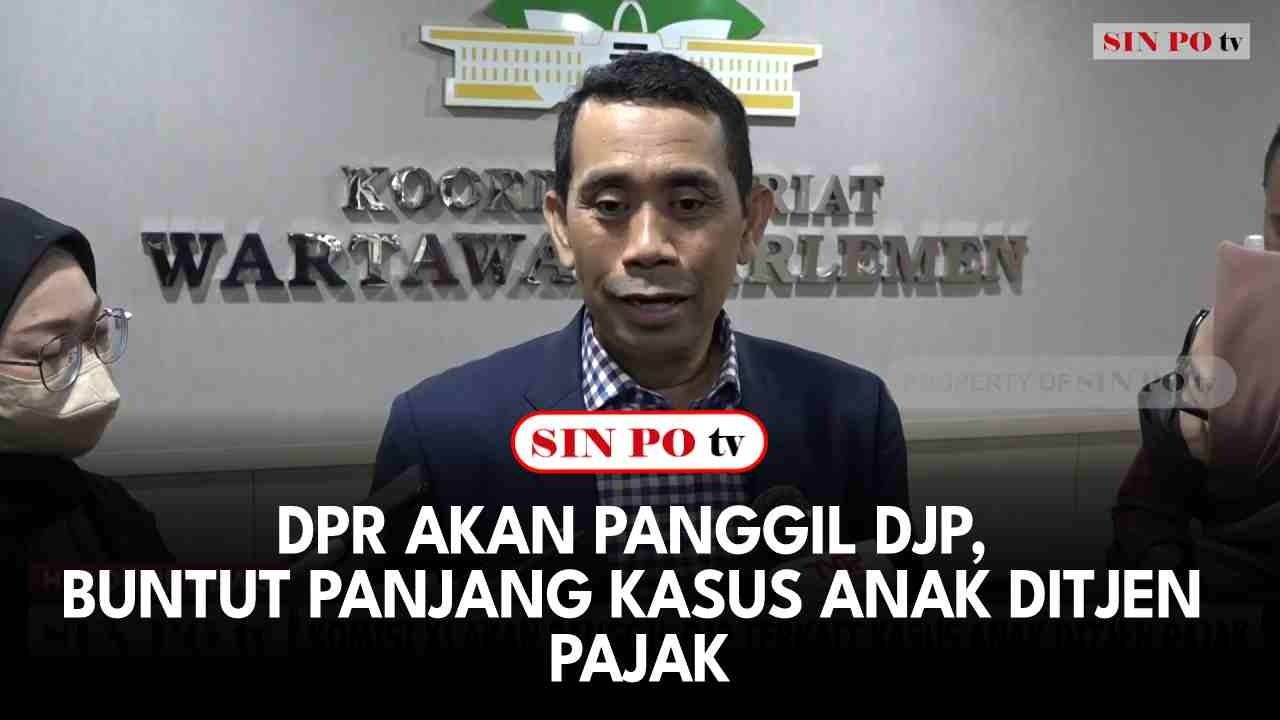 DPR Akan Panggil DJP, Buntut Panjang Kasus Anak Ditjen Pajak
