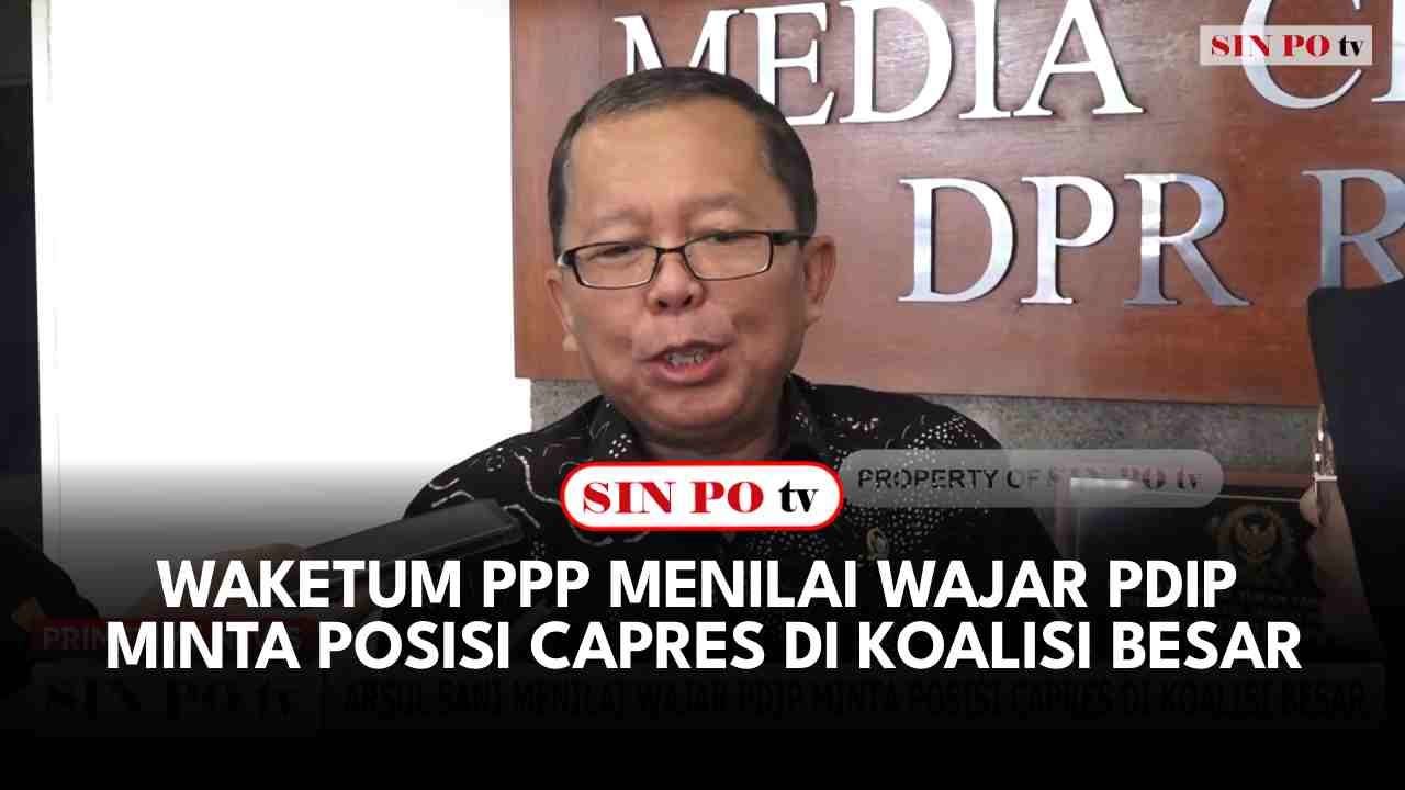 Waketum PPP Menilai Wajar PDIP Minta Posisi Capres Di Koalisi Besar
