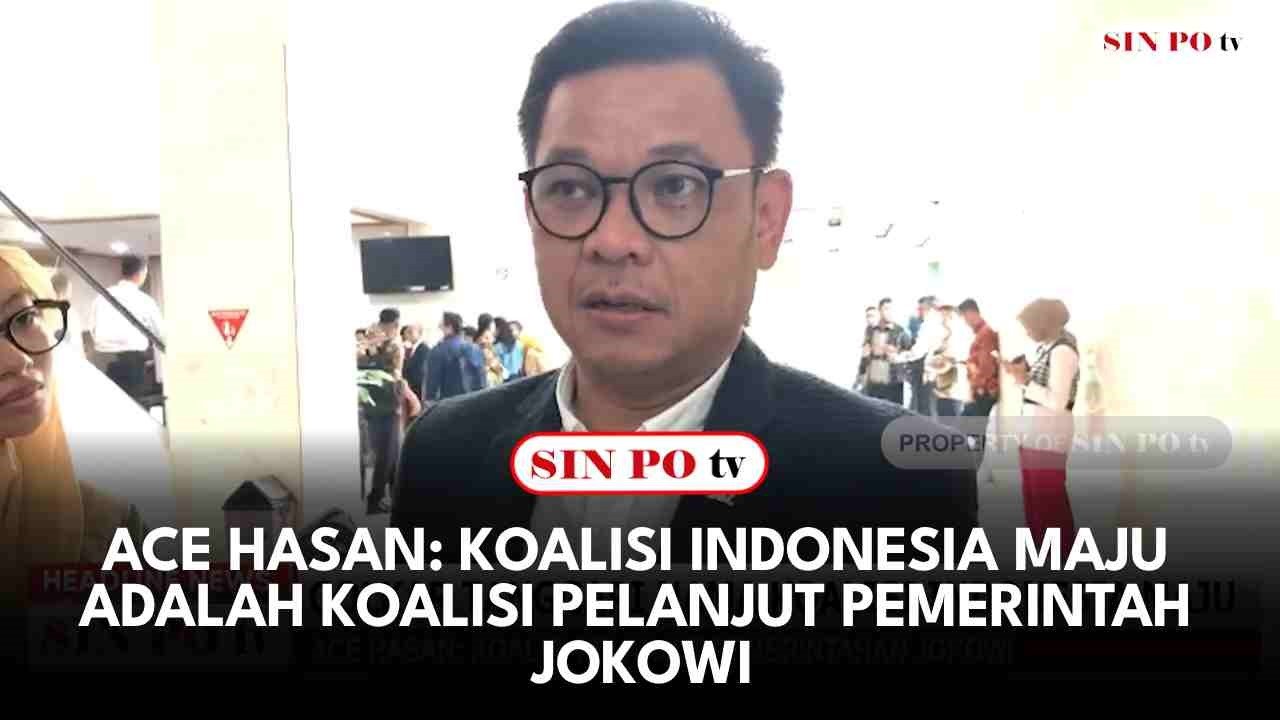 Ace Hasan: Koalisi Indonesia Maju Adalah Koalisi Pelanjut Pemerintah Jokowi