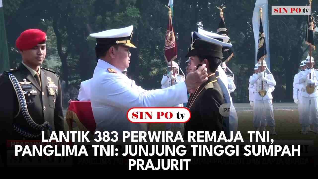 Lantik 383 Perwira Remaja TNI, Panglima TNI: Junjung Tinggi Sumpah Prajurit