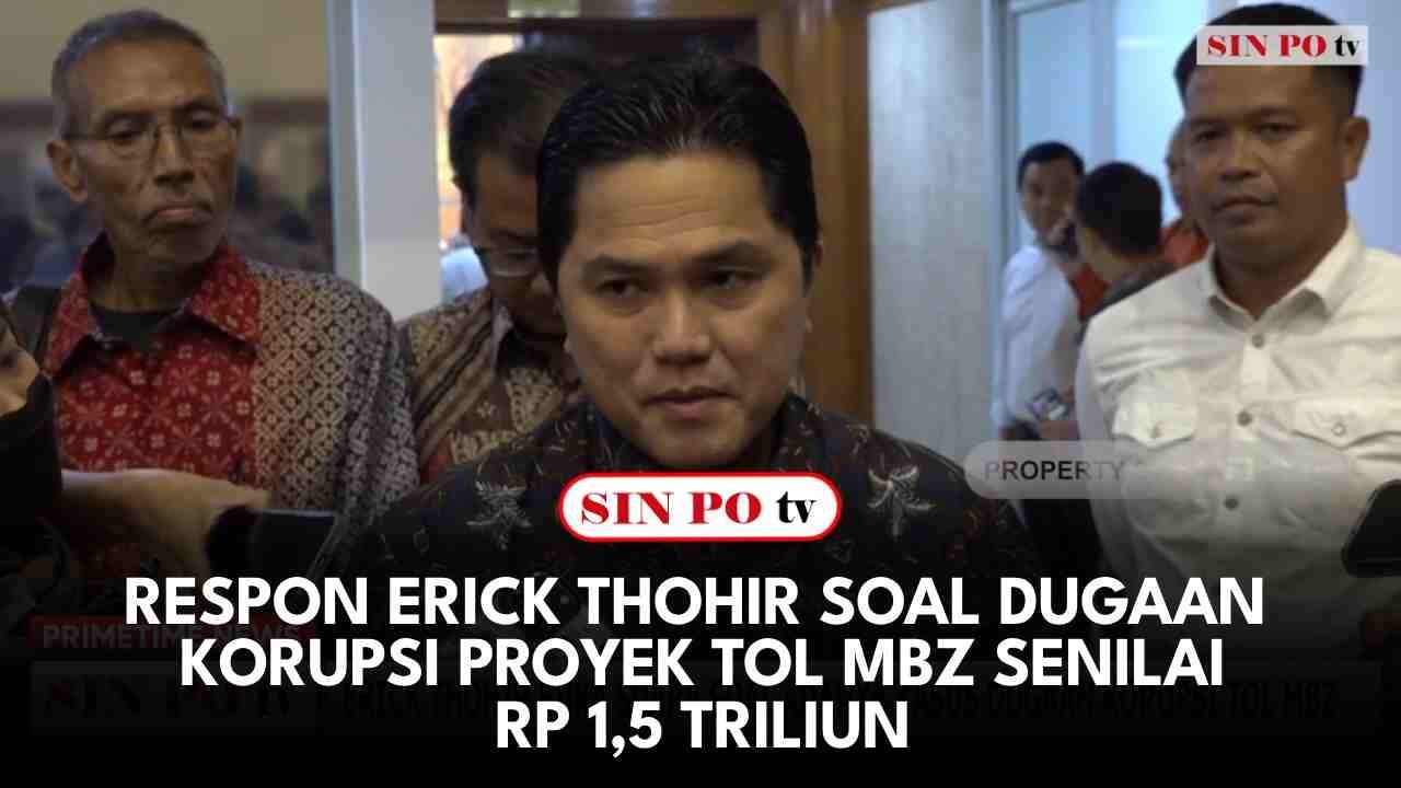Respon Erick Thohir Soal Dugaan Korupsi Proyek Tol MBZ Senilai Rp1,5 Triliun