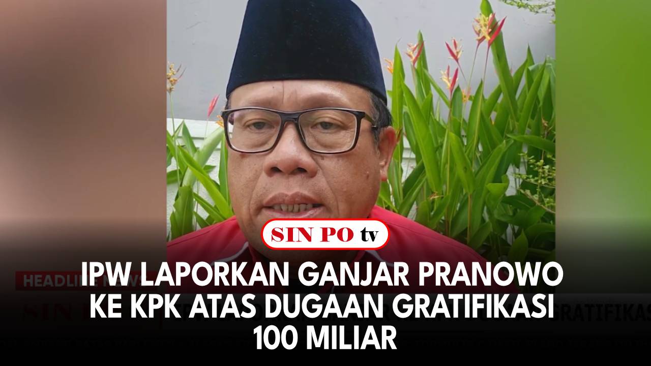 IPW Laporkan Ganjar Pranowo Ke KPK Atas Dugaan Gratifikasi 100 Miliar
